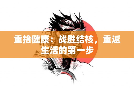 重拾健康：战胜结核，重返生活的第一步