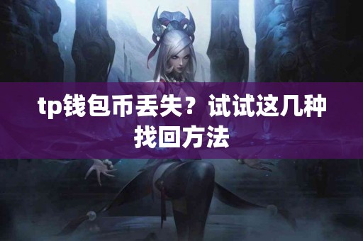 tp钱包币丢失？试试这几种找回方法