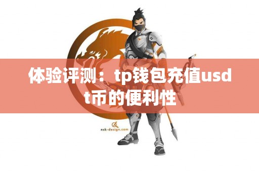 体验评测：tp钱包充值usdt币的便利性