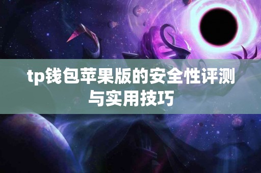 tp钱包苹果版的安全性评测与实用技巧