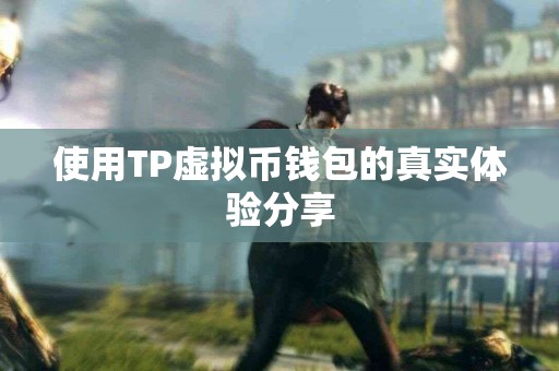 使用TP虚拟币钱包的真实体验分享