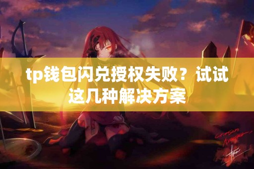 tp钱包闪兑授权失败？试试这几种解决方案
