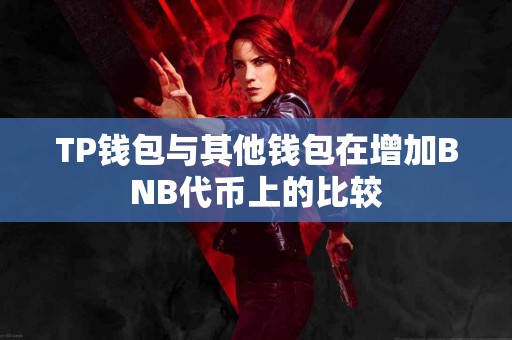 TP钱包与其他钱包在增加BNB代币上的比较