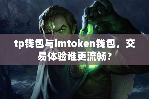 tp钱包与imtoken钱包，交易体验谁更流畅？