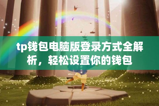 tp钱包电脑版登录方式全解析，轻松设置你的钱包