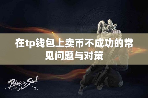 在tp钱包上卖币不成功的常见问题与对策