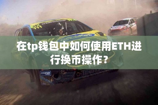 在tp钱包中如何使用ETH进行换币操作？
