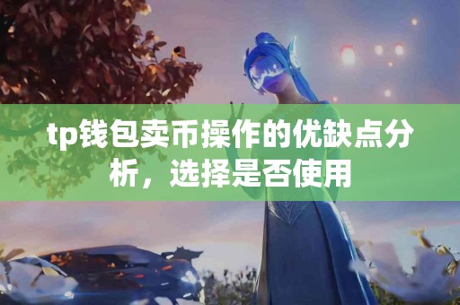 tp钱包卖币操作的优缺点分析，选择是否使用