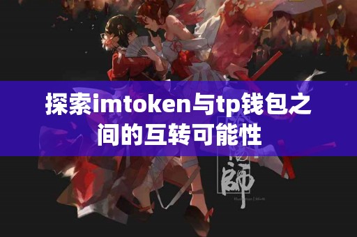 探索imtoken与tp钱包之间的互转可能性