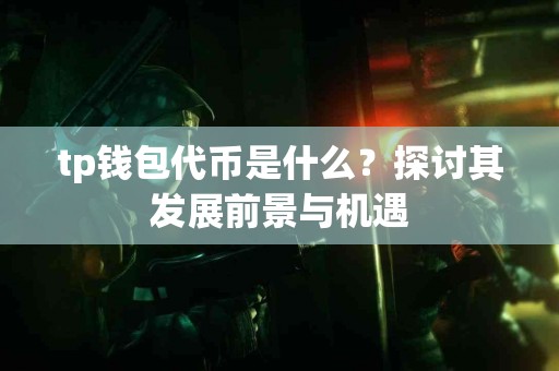 tp钱包代币是什么？探讨其发展前景与机遇