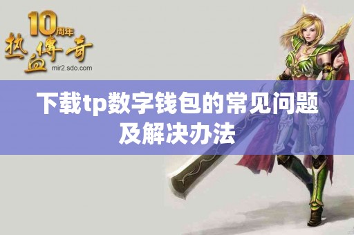 下载tp数字钱包的常见问题及解决办法