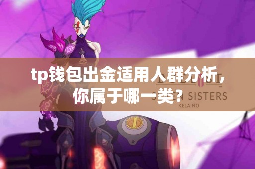 tp钱包出金适用人群分析，你属于哪一类？