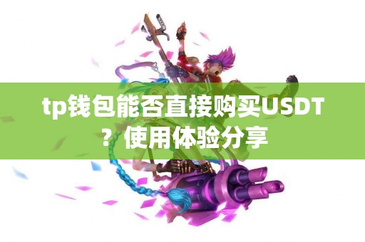 tp钱包能否直接购买USDT？使用体验分享