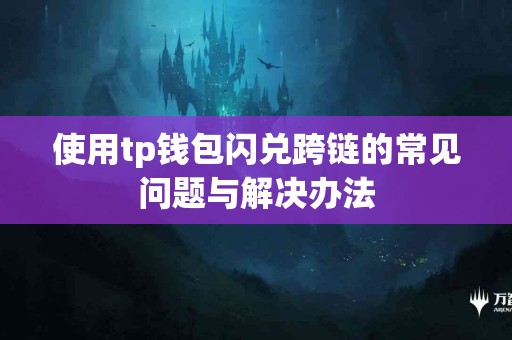 使用tp钱包闪兑跨链的常见问题与解决办法