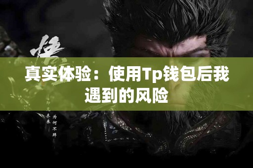 真实体验：使用Tp钱包后我遇到的风险
