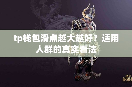 tp钱包滑点越大越好？适用人群的真实看法