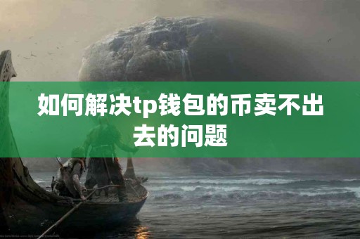 如何解决tp钱包的币卖不出去的问题