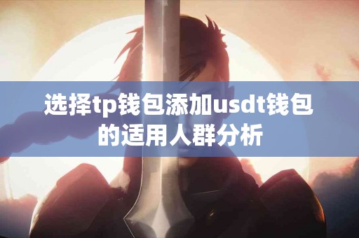 选择tp钱包添加usdt钱包的适用人群分析