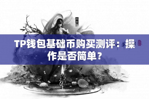 TP钱包基础币购买测评：操作是否简单？