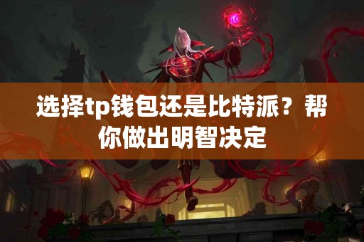 选择tp钱包还是比特派？帮你做出明智决定