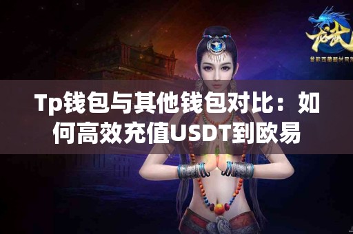 Tp钱包与其他钱包对比：如何高效充值USDT到欧易