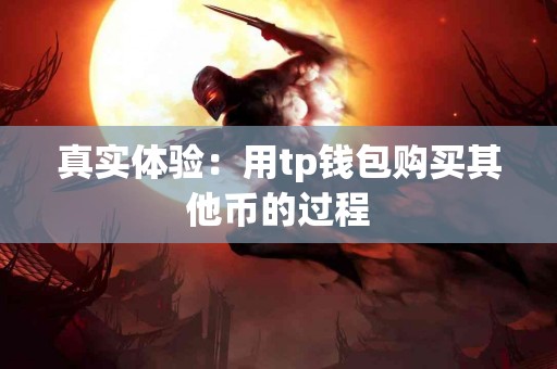 真实体验：用tp钱包购买其他币的过程
