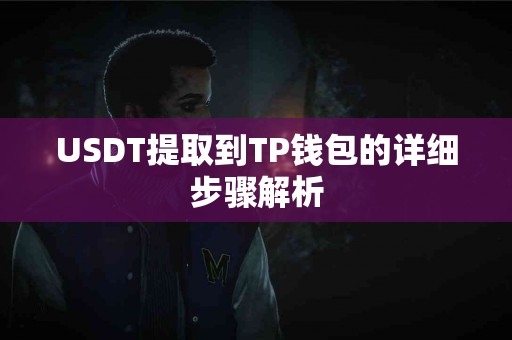 USDT提取到TP钱包的详细步骤解析