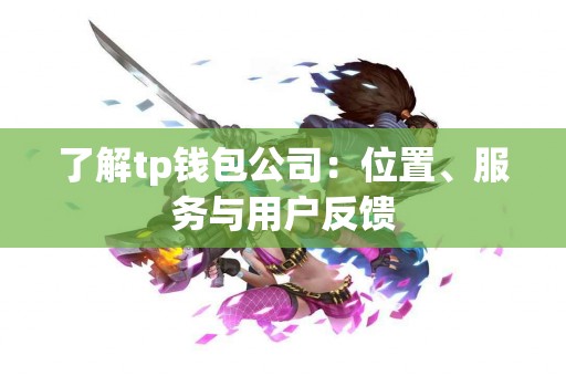 了解tp钱包公司：位置、服务与用户反馈