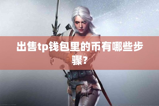 出售tp钱包里的币有哪些步骤？