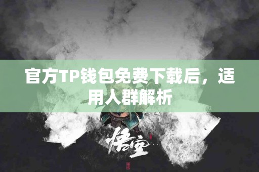 官方TP钱包免费下载后，适用人群解析
