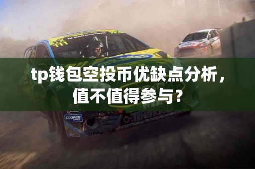 tp钱包空投币优缺点分析，值不值得参与？