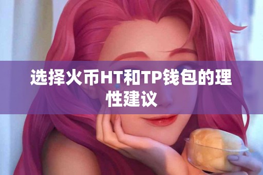 选择火币HT和TP钱包的理性建议