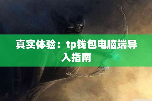 真实体验：tp钱包电脑端导入指南