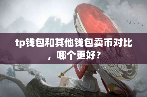 tp钱包和其他钱包卖币对比，哪个更好？