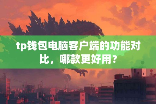 tp钱包电脑客户端的功能对比，哪款更好用？