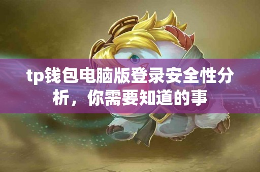 tp钱包电脑版登录安全性分析，你需要知道的事