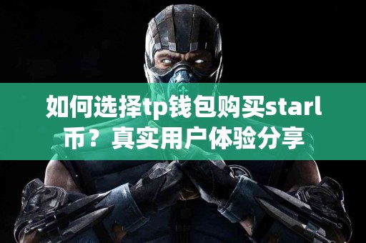 如何选择tp钱包购买starl币？真实用户体验分享