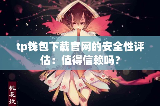 tp钱包下载官网的安全性评估：值得信赖吗？