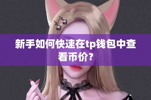 新手如何快速在tp钱包中查看币价？