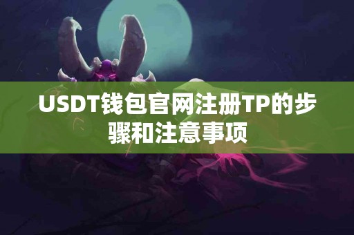 USDT钱包官网注册TP的步骤和注意事项
