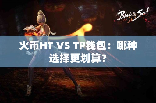 火币HT VS TP钱包：哪种选择更划算？