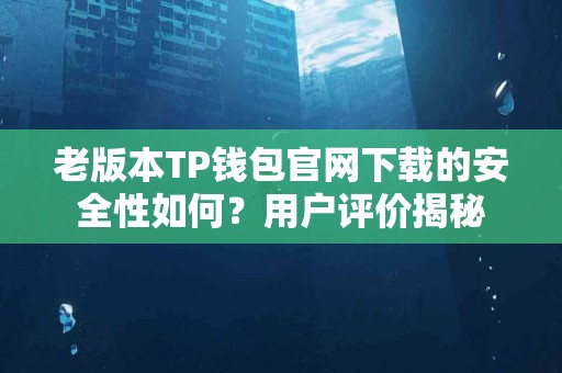 老版本TP钱包官网下载的安全性如何？用户评价揭秘