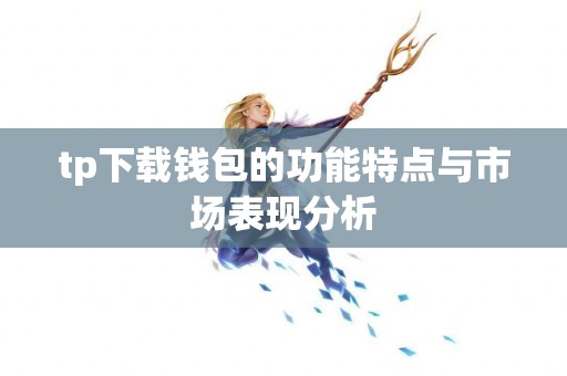 tp下载钱包的功能特点与市场表现分析