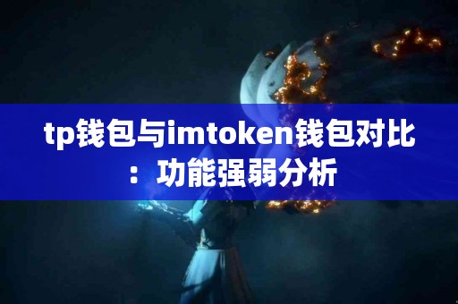 tp钱包与imtoken钱包对比：功能强弱分析