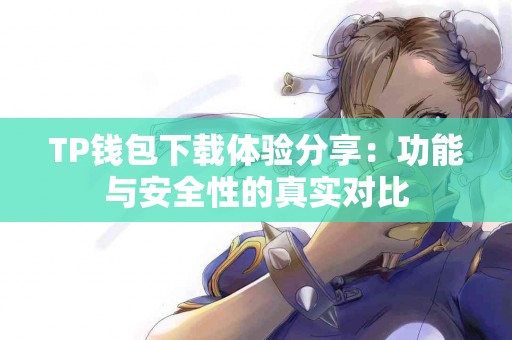 TP钱包下载体验分享：功能与安全性的真实对比