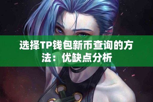 选择TP钱包新币查询的方法：优缺点分析