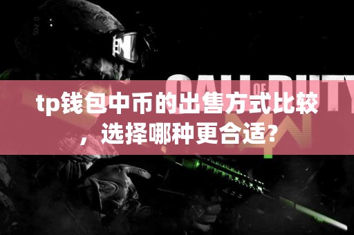 tp钱包中币的出售方式比较，选择哪种更合适？