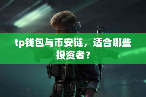 tp钱包与币安链，适合哪些投资者？
