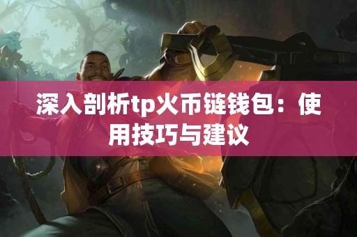 深入剖析tp火币链钱包：使用技巧与建议