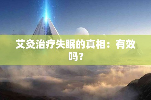 艾灸治疗失眠的真相：有效吗？